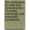 The Combustion Of Coals And The Prevention Of Smoke Chemically And Practically Considered ... door Charles Wye Williams