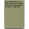 The Constitutions And Other Select Documents Illustrative Of The History Of France, 1789-1907 door Onbekend