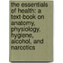 The Essentials Of Health: A Text-Book On Anatomy, Physiology, Hygiene, Alcohol, And Narcotics