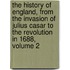 The History Of England, From The Invasion Of Julius Casar To The Revolution In 1688, Volume 2