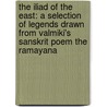 The Iliad Of The East: A Selection Of Legends Drawn From Valmiki's Sanskrit Poem The Ramayana door Onbekend