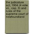 The Judicature Act, 1904 (4 Edw. Vii., Cap. 3) And Rules Of The Supreme Court Of Newfoundland