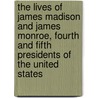 The Lives Of James Madison And James Monroe, Fourth And Fifth Presidents Of The United States by John Quincy Adams