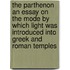 The Parthenon An Essay On The Mode By Which Light Was Introduced Into Greek And Roman Temples
