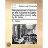 The Pleasures Of Reason: Or, The Hundred Thoughts Of A Sensible Young Lady. By R. Gillet, ... by Unknown