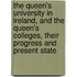 The Queen's University In Ireland, And The Queen's Colleges, Their Progress And Present State