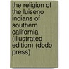 The Religion Of The Luiseno Indians Of Southern California (Illustrated Edition) (Dodo Press) door Constance Goddard Du Bois