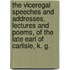 The Viceregal Speeches And Addresses, Lectures And Poems, Of The Late Earl Of Carlisle, K. G.