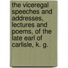 The Viceregal Speeches And Addresses, Lectures And Poems, Of The Late Earl Of Carlisle, K. G. door George William Frederick Howar Carlisle