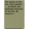 The Works Of The Rev. John Newton ... To Which Are Prefixed Memoirs Of His Life, &C, Volume 1 door John Newton