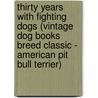 Thirty Years With Fighting Dogs (Vintage Dog Books Breed Classic - American Pit Bull Terrier) door George Armitage