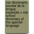 Vox Diccionario Escolar de La Lengua Espanola = Vox School Dictionary of the Spanish Language