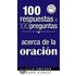 100 respuestas a 100 preguntas acerca de la oracion/ 100 Answers to 100 Questions about Prayer
