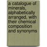 A Catalogue Of Minerals, Alphabetically Arranged, With Their Chemical Composition And Synonyms door Albert Huntington Chester