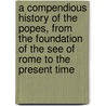 A Compendious History Of The Popes, From The Foundation Of The See Of Rome To The Present Time door Christian Wilhelm Franz Walch