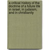 A Critical History Of The Doctrine Of A Future Life In Israel, In Judaism, And In Christianity door Robert Henry Charles