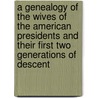A Genealogy Of The Wives Of The American Presidents And Their First Two Generations Of Descent door Craig Hart