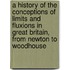 A History Of The Conceptions Of Limits And Fluxions In Great Britain, From Newton To Woodhouse