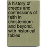 A History of Creeds and Confessions of Faith in Christendom and Beyond, with Historical Tables door William A. Curtis