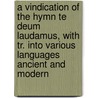 A Vindication Of The Hymn Te Deum Laudamus, With Tr. Into Various Languages Ancient And Modern door Ebenezer Thomson