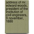 Address Of Mr. Edward Woods, President Of The Institution Of Civil Engineers, 9 November, 1886