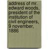 Address Of Mr. Edward Woods, President Of The Institution Of Civil Engineers, 9 November, 1886 door Edward Woods