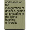 Addresses At The Inauguration Of Daniel C. Gilman As President Of The Johns Hopkins University by Charles William Eliot