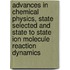 Advances in Chemical Physics, State Selected and State to State Ion Molecule Reaction Dynamics