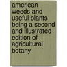 American Weeds And Useful Plants Being A Second And Illustrated Edition Of Agricultural Botany door William Darlington