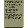 Annual Report Of The State Board Of Health, Lunacy And Charity Of Massachusetts. 1885/86 Suppl door Onbekend