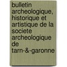 Bulletin Archeologique, Historique Et Artistique De La Societe Archeologique De Tarn-&-Garonne door Soci archeologique de Tarn-et-Garonne