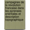 Campagnes De La Revolution Francaise Dans Les Pyrenees Orientales Et Description Topographique door J. Napoleon Fervel