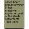 Cases Heard And Determined In Her Majesty's Supreme Court Of The Straits Settlements 1808-1890 door Court Straits Settlem