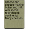 Cheese And Cheese-Making, Butter And Milk, With Special Reference To Continental Fancy Cheeses by John Benson