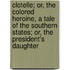 Clotelle; Or, The Colored Heroine, A Tale Of The Southern States; Or, The President's Daughter