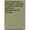 Corpo Diplomatico Portugues, Contendo Os Actos E Relacoes Politicas E Diplomaticas De Portugal by Unknown