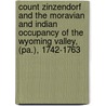 Count Zinzendorf And The Moravian And Indian Occupancy Of The Wyoming Valley, (Pa.), 1742-1763 door Frederick C. Johnson