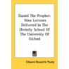 Daniel The Prophet: Nine Lectures Delivered In The Divinity School Of The University Of Oxford door Onbekend