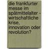 Die Frankfurter Messe im Spätmittelalter - wirtschaftliche Krise, Innovation oder Revolution? door Benjamin Kristek