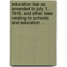 Education Law As Amended To July 1, 1916, And Other Laws Relating To Schools And Education ... door New York