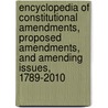 Encyclopedia of Constitutional Amendments, Proposed Amendments, and Amending Issues, 1789-2010 by John R. Vile