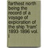 Farthest North Being The Record Of A Voyage Of Exploration Of The Ship 'Fram' 1893-1896 Vol. I