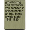 Grossherzog Carl Alexander Von Sachsen In Seinen Briefen An Frau Fanny Lewald-Stahr, 1848-1889 by Carl Alexander