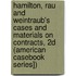 Hamilton, Rau and Weintraub's Cases and Materials on Contracts, 2D (American Casebook Series])