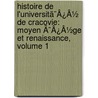 Histoire De L'Universitã¯Â¿Â½ De Cracovie: Moyen Ã¯Â¿Â½Ge Et Renaissance, Volume 1 by Kazimierz Morawski
