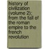 History Of Civilization (Volume 2); From The Fall Of The Roman Empire To The French Revolution