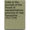 Index To The Journals Of The House Of Representatives, Province Of New Hampshire ... 1711-1775 door New Hampshire.