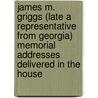James M. Griggs (Late A Representative From Georgia) Memorial Addresses Delivered In The House by James M. Griggs