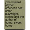 John Howard Payne: American Poet, Actor, Playwright, Consul And The Author Of Home, Sweet Home door Onbekend