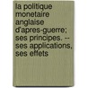 La Politique Monetaire Anglaise D'Apres-Guerre; Ses Principes. -- Ses Applications, Ses Effets door George Edgar Bonnet